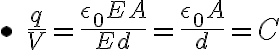 $\bullet\; \frac{q}{V}=\frac{\epsilon_0 EA}{Ed}=\frac{\epsilon_0 A}{d}=C$